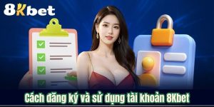 Cách đăng ký và sử dụng tài khoản 8Kbet