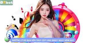 Những Lý Do Bạn Nên Truy Cập Link 8KBet Ngay Hôm Nay